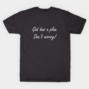 God has a plan. Don't worry! T-Shirt